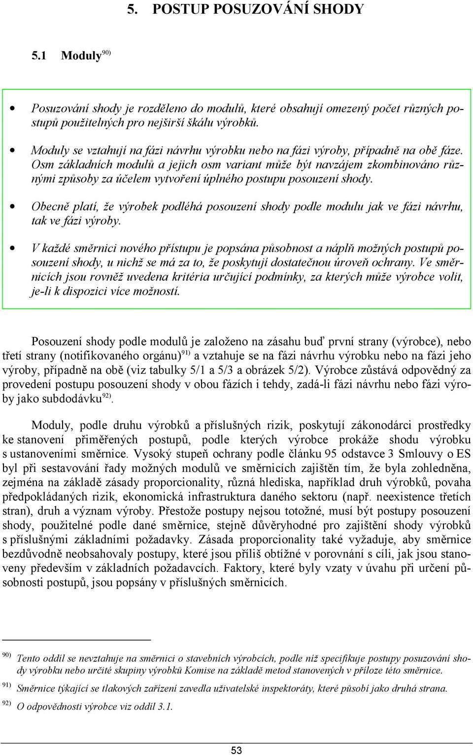 Osm základních modulů a jejich osm variant může být navzájem zkombinováno různými způsoby za účelem vytvoření úplného postupu posouzení shody.