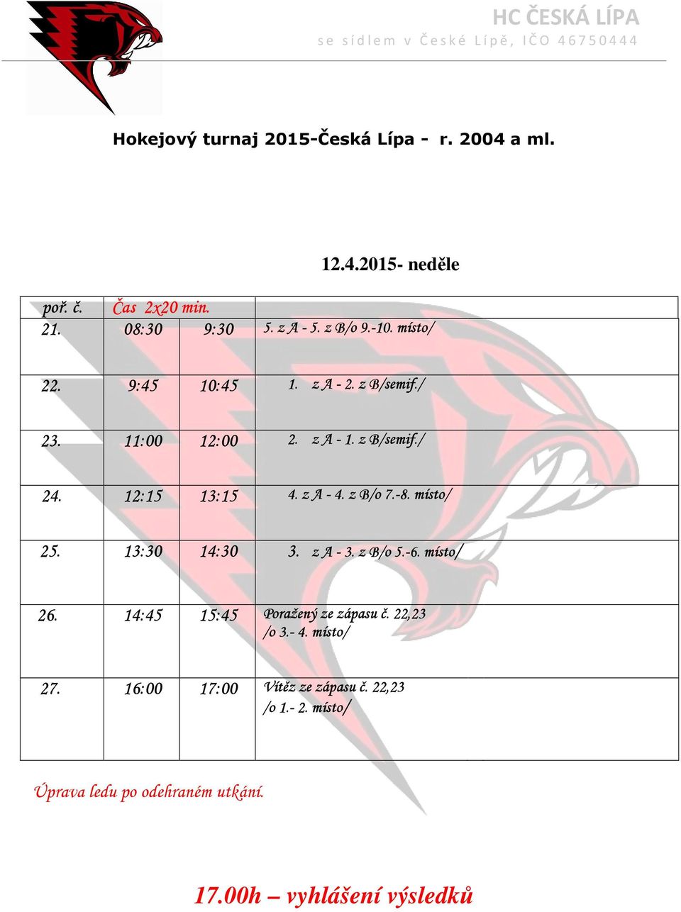 z A - 4. z B/o 7.-8. místo/ 25. 13:30 14:30 3. z A - 3. z B/o 5.-6. místo/ 26. 14:45 15:45 Poražený ze zápasu č.