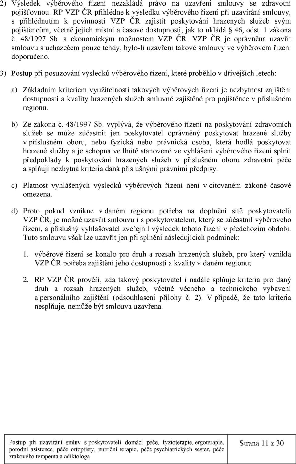 dostupnosti, jak to ukládá 46, odst. 1 zákona č. 48/1997 Sb. a ekonomickým možnostem VZP ČR.