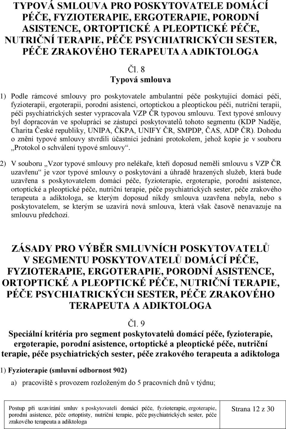 8 Typová smlouva 1) Podle rámcové smlouvy pro poskytovatele ambulantní péče poskytující domácí péči, fyzioterapii, ergoterapii, porodní asistenci, ortoptickou a pleoptickou péči, nutriční terapii,