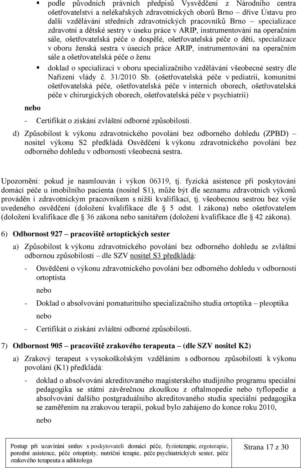 úsecích práce ARIP, instrumentování na operačním sále a ošetřovatelská péče o ženu doklad o specializaci v oboru specializačního vzdělávání všeobecné sestry dle Nařízení vlády č. 31/2010 Sb.