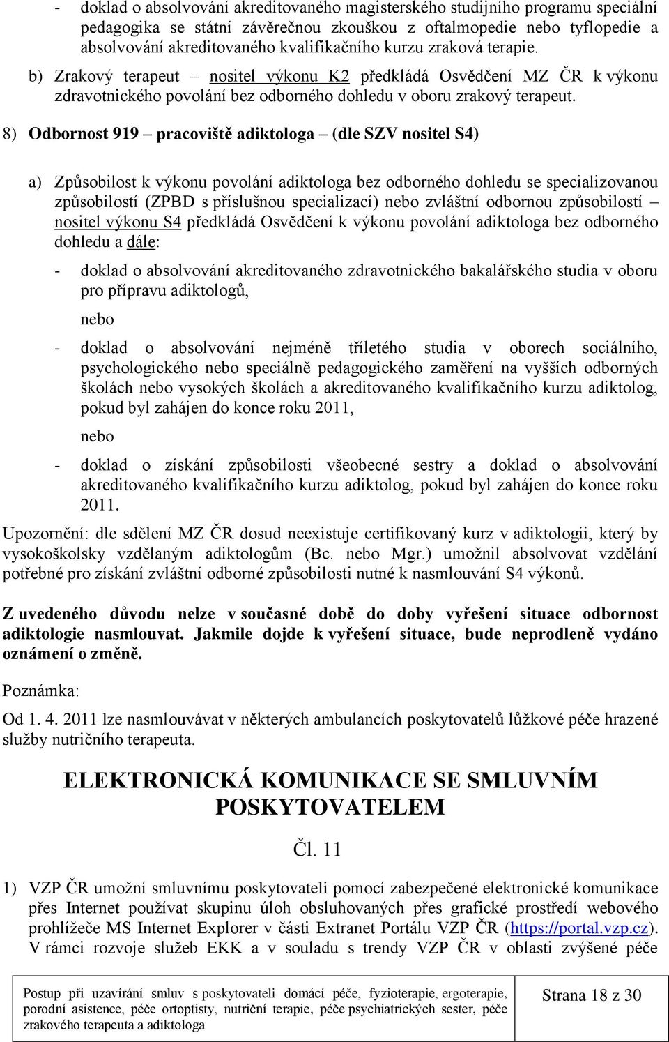 8) Odbornost 919 pracoviště adiktologa (dle SZV nositel S4) a) Způsobilost k výkonu povolání adiktologa bez odborného dohledu se specializovanou způsobilostí (ZPBD s příslušnou specializací) nebo