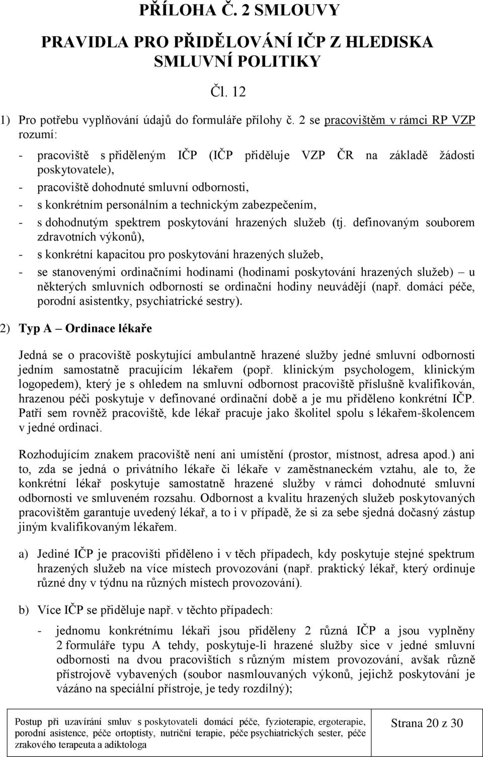 technickým zabezpečením, - s dohodnutým spektrem poskytování hrazených služeb (tj.