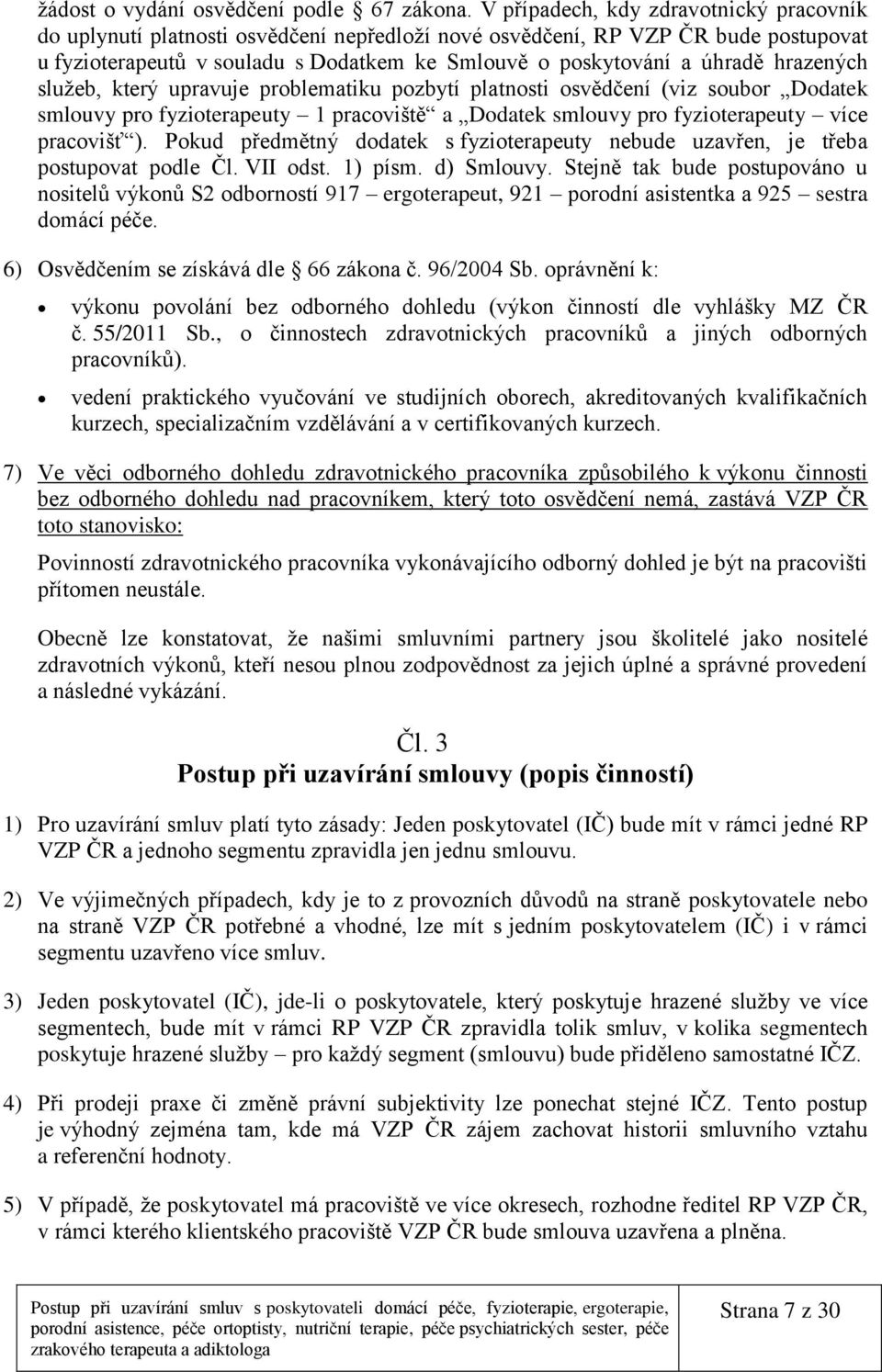 hrazených služeb, který upravuje problematiku pozbytí platnosti osvědčení (viz soubor Dodatek smlouvy pro fyzioterapeuty 1 pracoviště a Dodatek smlouvy pro fyzioterapeuty více pracovišť ).