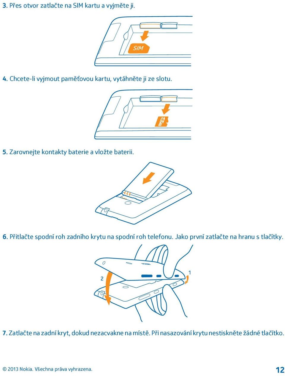 Zarovnejte kontakty baterie a vložte baterii. 6.