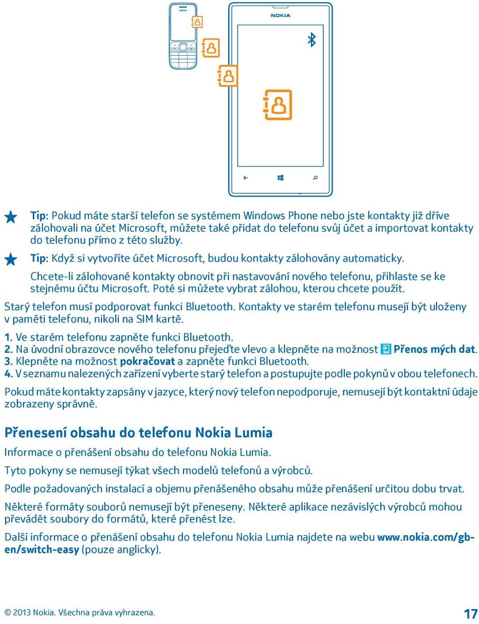 Chcete-li zálohované kontakty obnovit při nastavování nového telefonu, přihlaste se ke stejnému účtu Microsoft. Poté si můžete vybrat zálohou, kterou chcete použít.