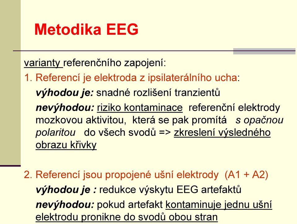 referenční elektrody mozkovou aktivitou, která se pak promítá s opačnou polaritou do všech svodů => zkreslení výsledného