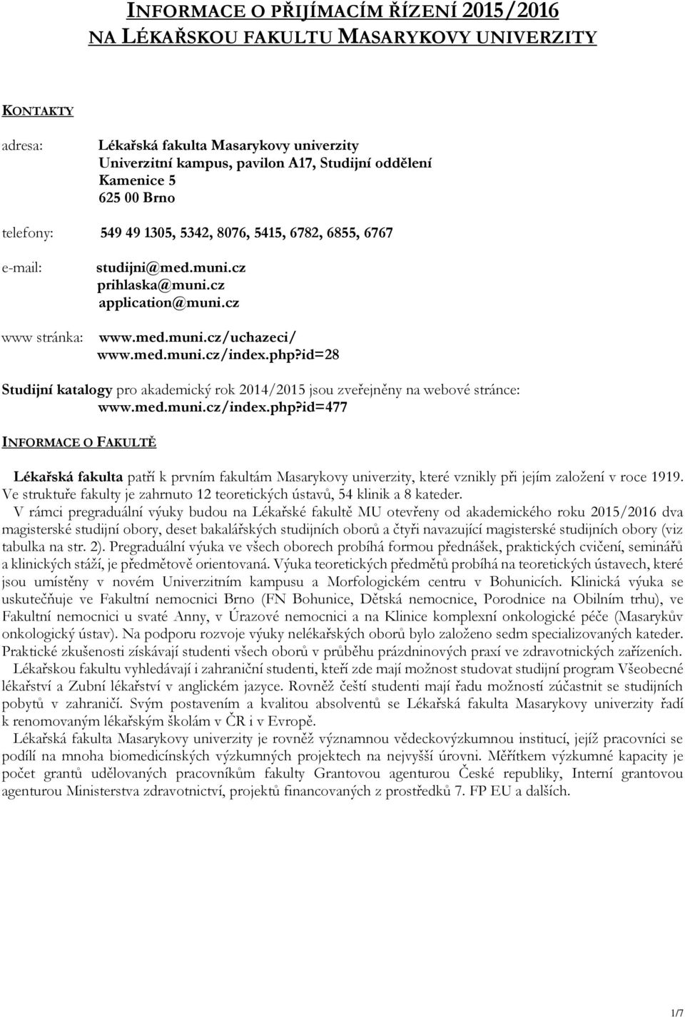 php?id=28 Studijní katalogy pro akademický rok 2014/2015 jsou zveřejněny na webové stránce: www.med.muni.cz/index.php?id=477 INFORMACE O FAKULTĚ Lékařská fakulta patří k prvním fakultám Masarykovy univerzity, které vznikly při jejím založení v roce 1919.