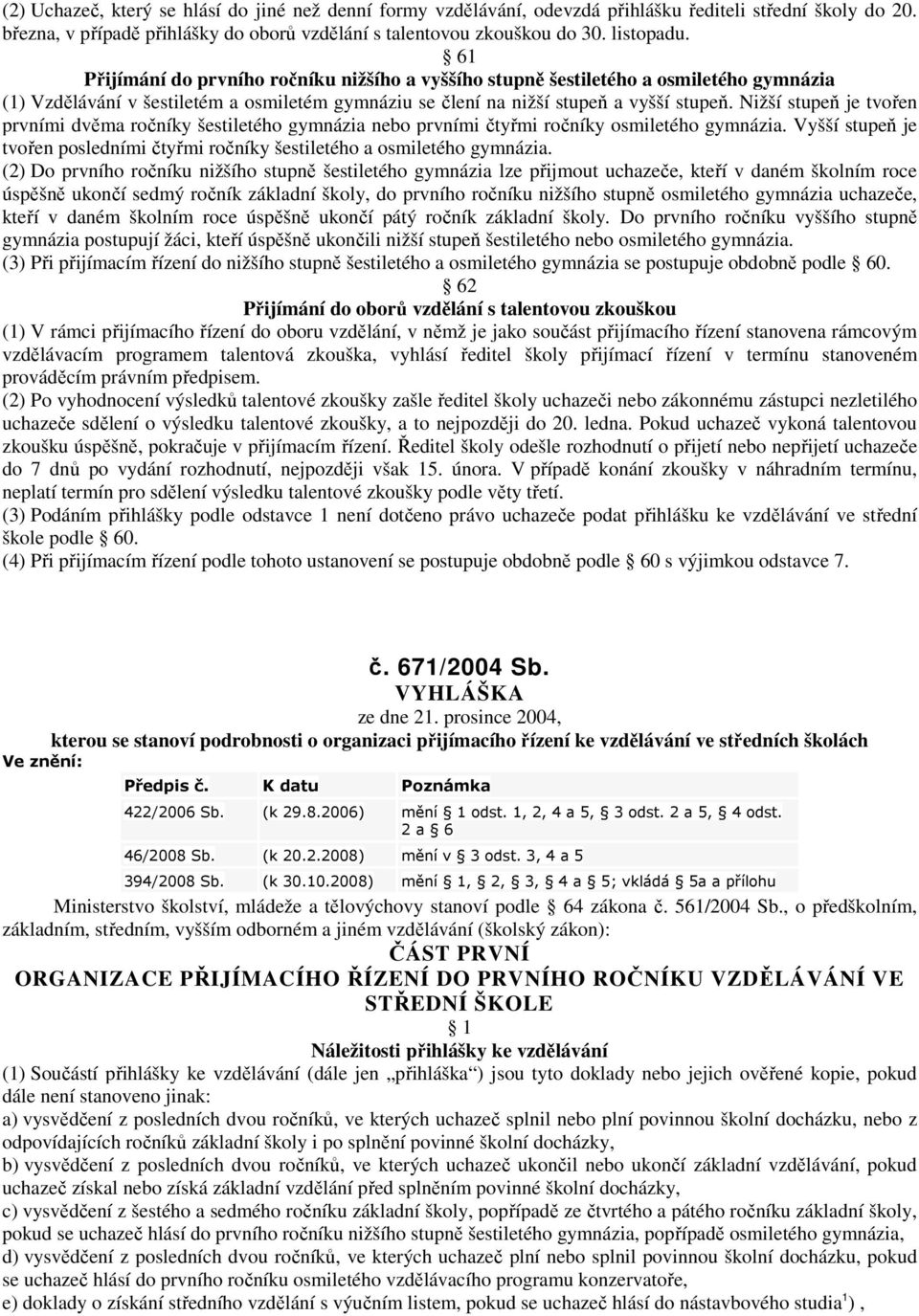 Nižší stupeň je tvořen prvními dvěma ročníky šestiletého gymnázia nebo prvními čtyřmi ročníky osmiletého gymnázia. Vyšší stupeň je tvořen posledními čtyřmi ročníky šestiletého a osmiletého gymnázia.