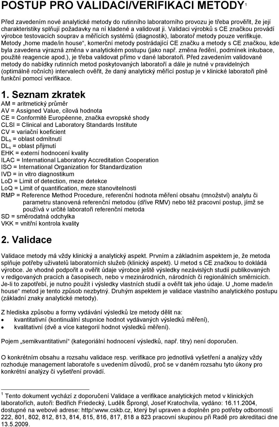 Metody home made/in house, komerční metody postrádající CE značku a metody s CE značkou, kde byla zavedena výrazná změna v analytickém postupu (jako např.