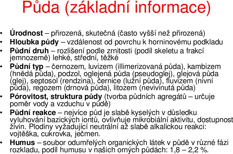 (lužní půda), fluvizem (nivní půda), regozem (drnová půda), litozem (nevivinutá půda) Pórovitost, struktura půdy (tvorba půdních agregátů určuje poměr vody a vzduchu v půdě) Půdní reakce nejvíce půd