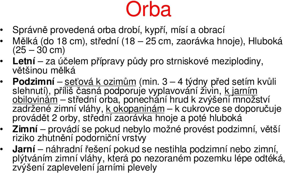 3 4 týdny před setím kvůli slehnutí), příliščasná podporuje vyplavování živin, k jarním obilovinám střední orba, ponechání hrud k zvýšení množství zadržené zimní vláhy, k okopaninám k