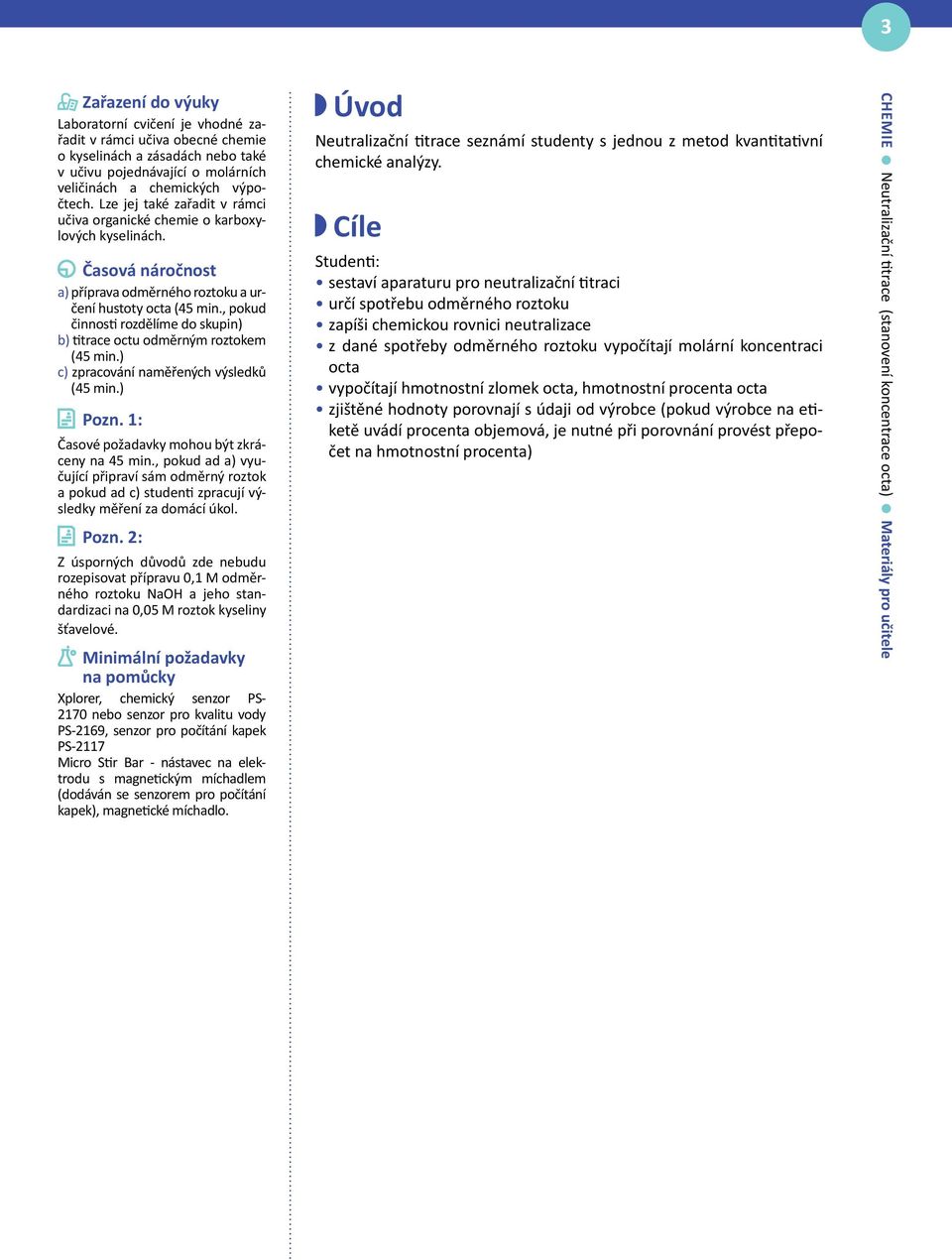 , pokud činnosti rozdělíme do skupin) b) titrace octu odměrným roztokem (45 min.) c) zpracování naměřených výsledků (45 min.) Pozn. 1: Časové požadavky mohou být zkráceny na 45 min.