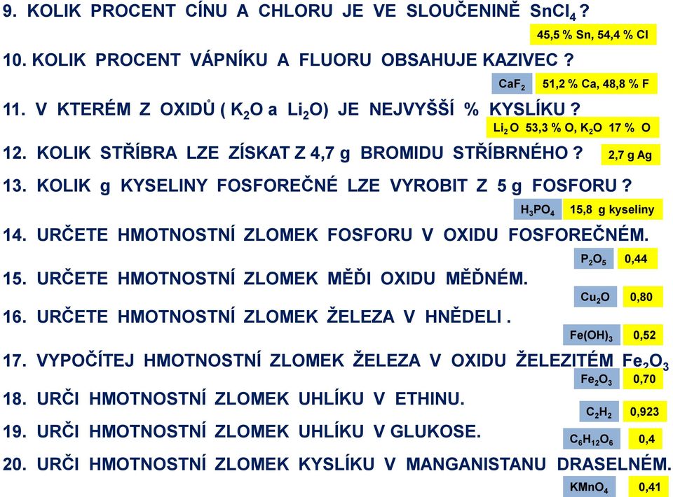 KOLIK g KYSELINY FOSFOREČNÉ LZE VYROBIT Z 5 g FOSFORU? H 3 PO 4 15,8 g kyseliny 14. URČETE HMOTNOSTNÍ ZLOMEK FOSFORU V OXIDU FOSFOREČNÉM. 15. URČETE HMOTNOSTNÍ ZLOMEK MĚĎI OXIDU MĚĎNÉM. 16.