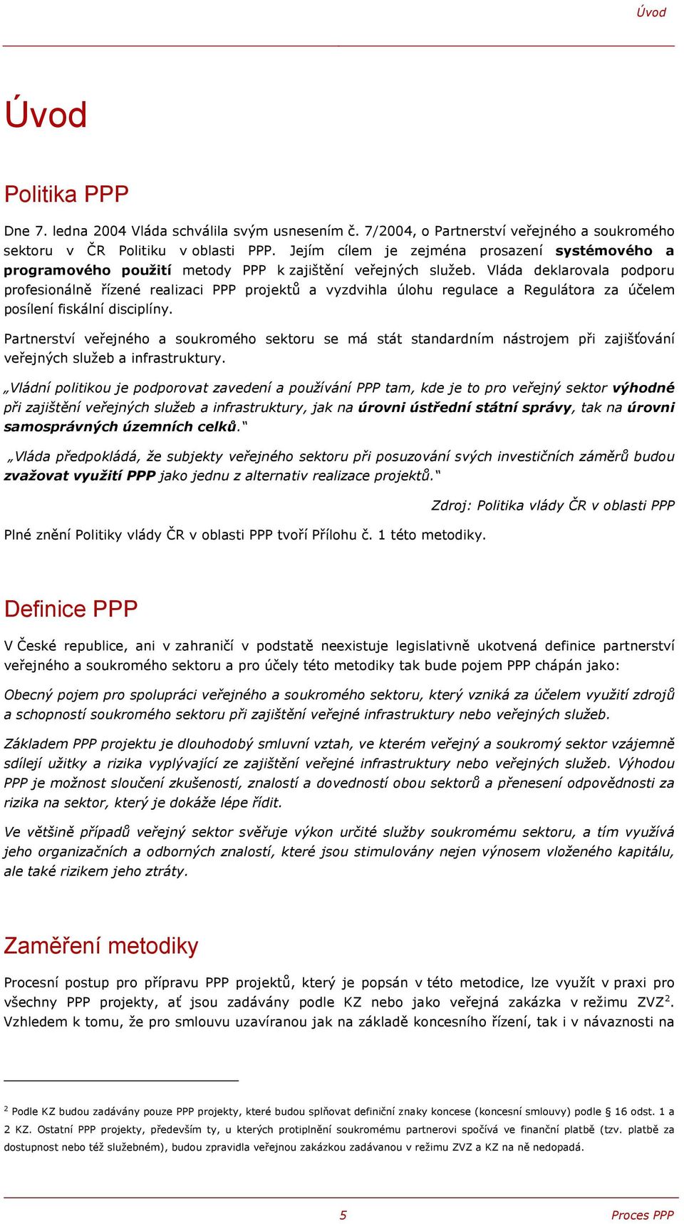 Vláda deklarovala podporu profesionálně řízené realizaci PPP projektů a vyzdvihla úlohu regulace a Regulátora za účelem posílení fiskální disciplíny.