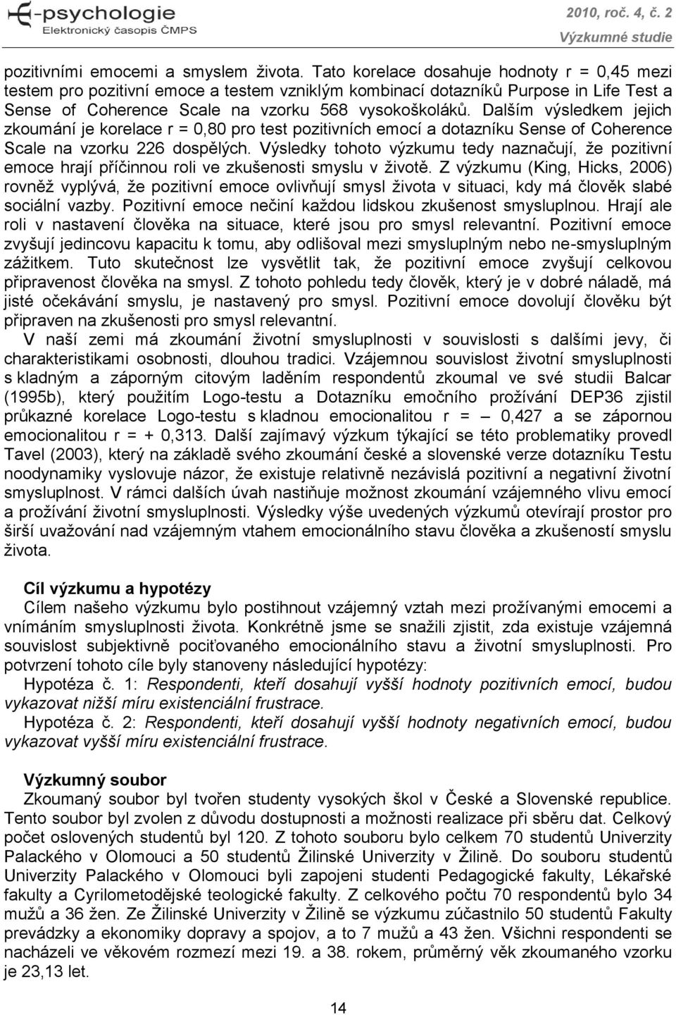 Dalším výsledkem jejich zkoumání je korelace r = 0,80 pro test pozitivních emocí a dotazníku Sense of Coherence Scale na vzorku 226 dospělých.