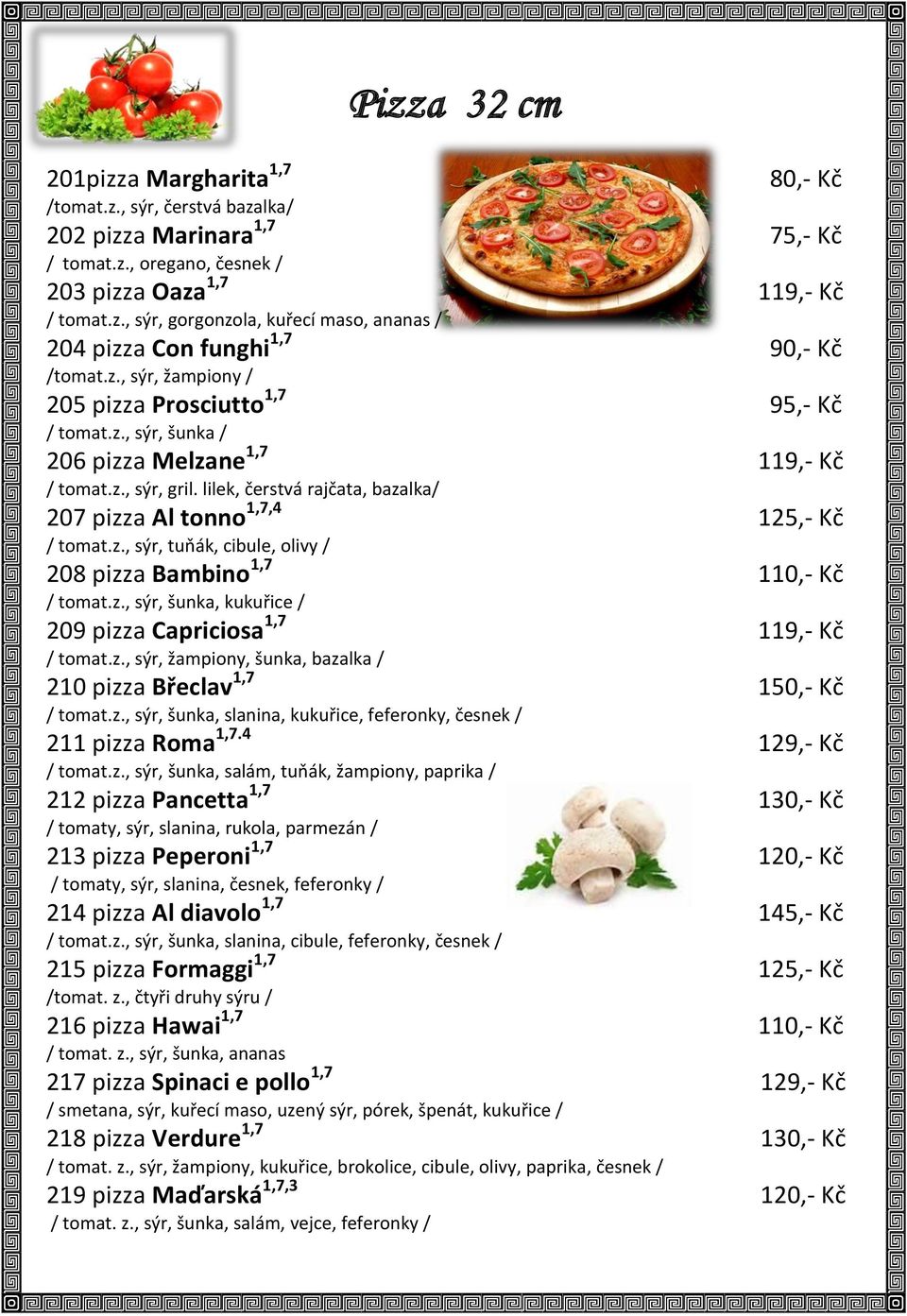 lilek, čerstvá rajčata, bazalka/ 207 pizza Al tonno 1,7,4 125,- Kč / tomat.z., sýr, tuňák, cibule, olivy / 208 pizza Bambino 1,7 110,- Kč / tomat.z., sýr, šunka, kukuřice / 209 pizza Capriciosa 1,7 119,- Kč / tomat.