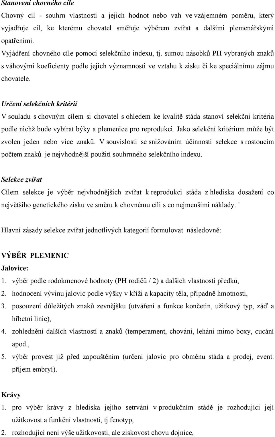 Určení selekčních kritérií V souladu s chovným cílem si chovatel s ohledem ke kvalitě stáda stanoví selekční kritéria podle nichž bude vybírat býky a plemenice pro reprodukci.
