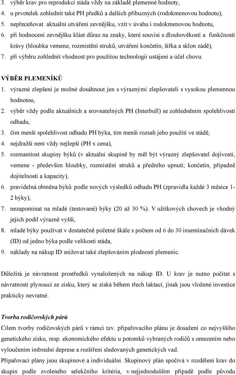při hodnocení zevnějšku klást důraz na znaky, které souvisí s dlouhověkostí a funkčností krávy (hloubka vemene, rozmístění struků, utváření končetin, šířka a sklon zádě), 7.