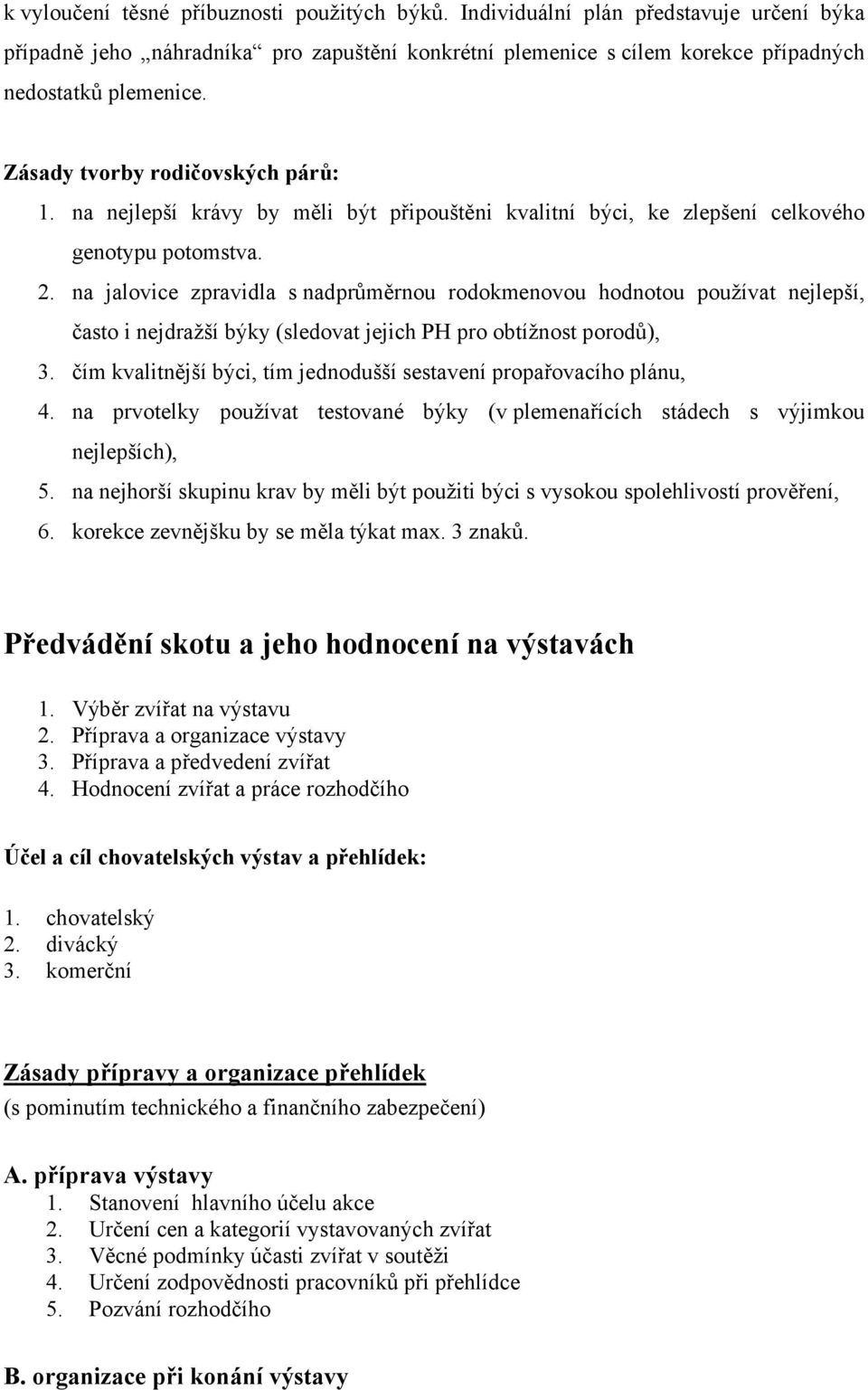 na jalovice zpravidla s nadprůměrnou rodokmenovou hodnotou používat nejlepší, často i nejdražší býky (sledovat jejich PH pro obtížnost porodů), 3.