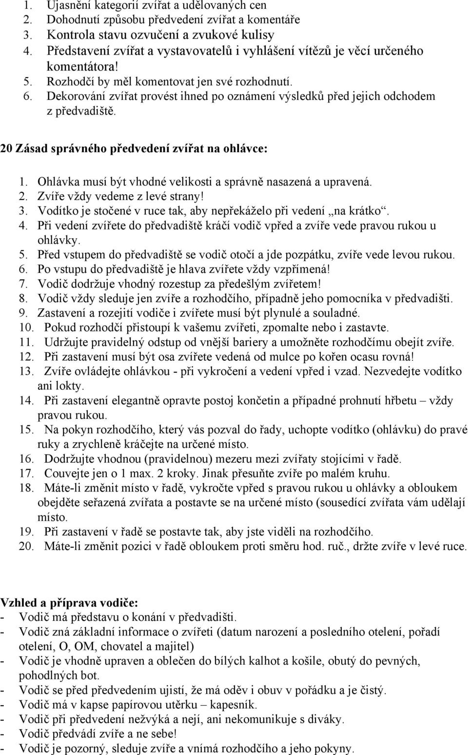 Dekorování zvířat provést ihned po oznámení výsledků před jejich odchodem z předvadiště. 20 Zásad správného předvedení zvířat na ohlávce: 1.