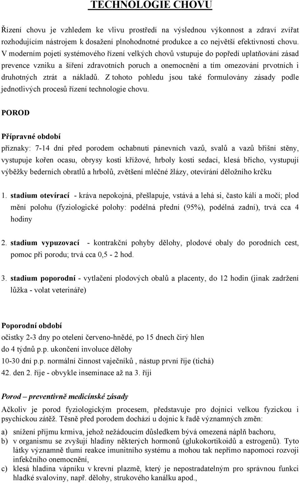 nákladů. Z tohoto pohledu jsou také formulovány zásady podle jednotlivých procesů řízení technologie chovu.