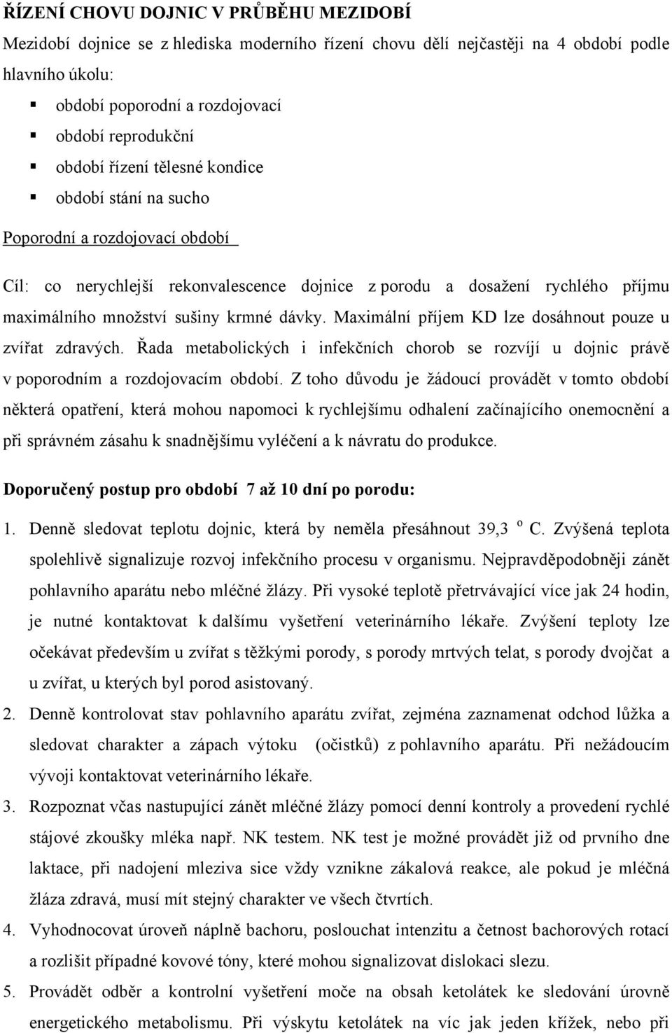 Maximální příjem KD lze dosáhnout pouze u zvířat zdravých. Řada metabolických i infekčních chorob se rozvíjí u dojnic právě v poporodním a rozdojovacím období.