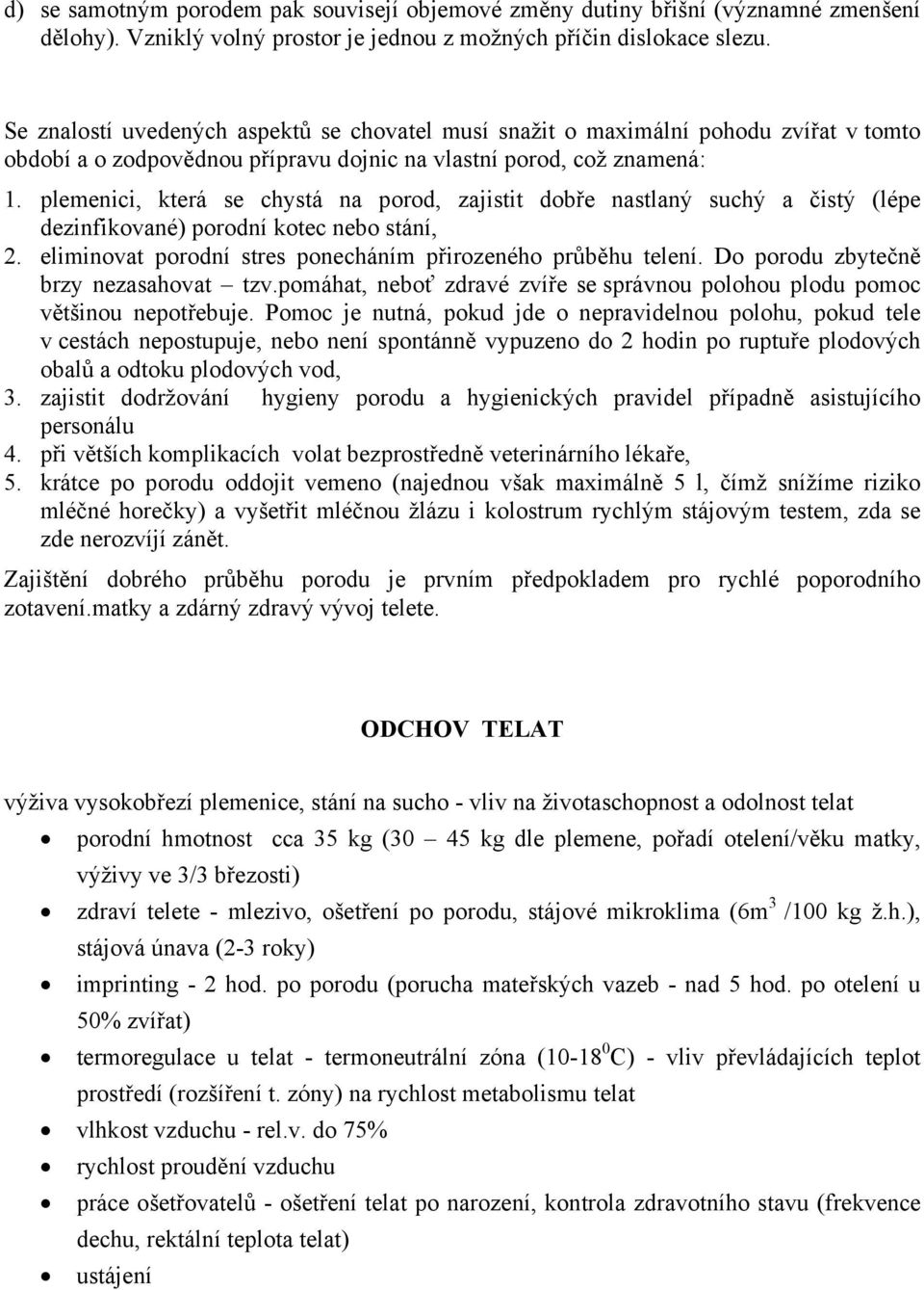 plemenici, která se chystá na porod, zajistit dobře nastlaný suchý a čistý (lépe dezinfikované) porodní kotec nebo stání, 2. eliminovat porodní stres ponecháním přirozeného průběhu telení.
