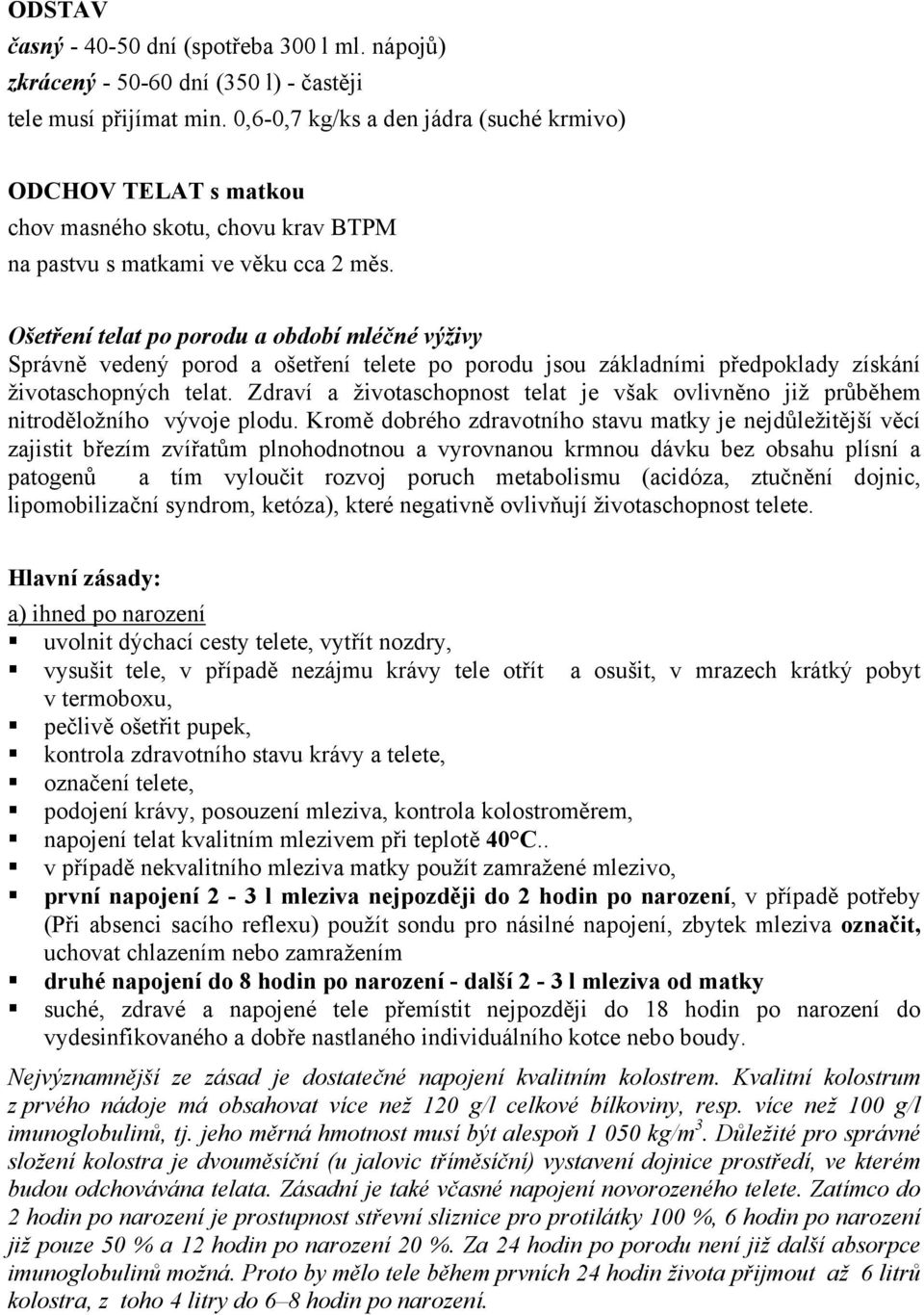 Ošetření telat po porodu a období mléčné výživy Správně vedený porod a ošetření telete po porodu jsou základními předpoklady získání životaschopných telat.