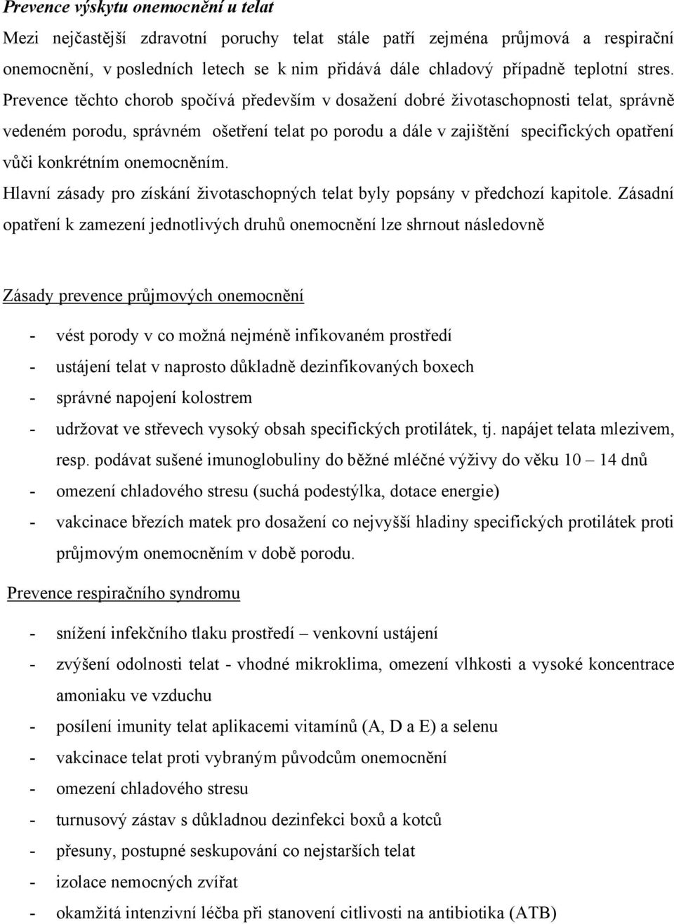 Prevence těchto chorob spočívá především v dosažení dobré životaschopnosti telat, správně vedeném porodu, správném ošetření telat po porodu a dále v zajištění specifických opatření vůči konkrétním