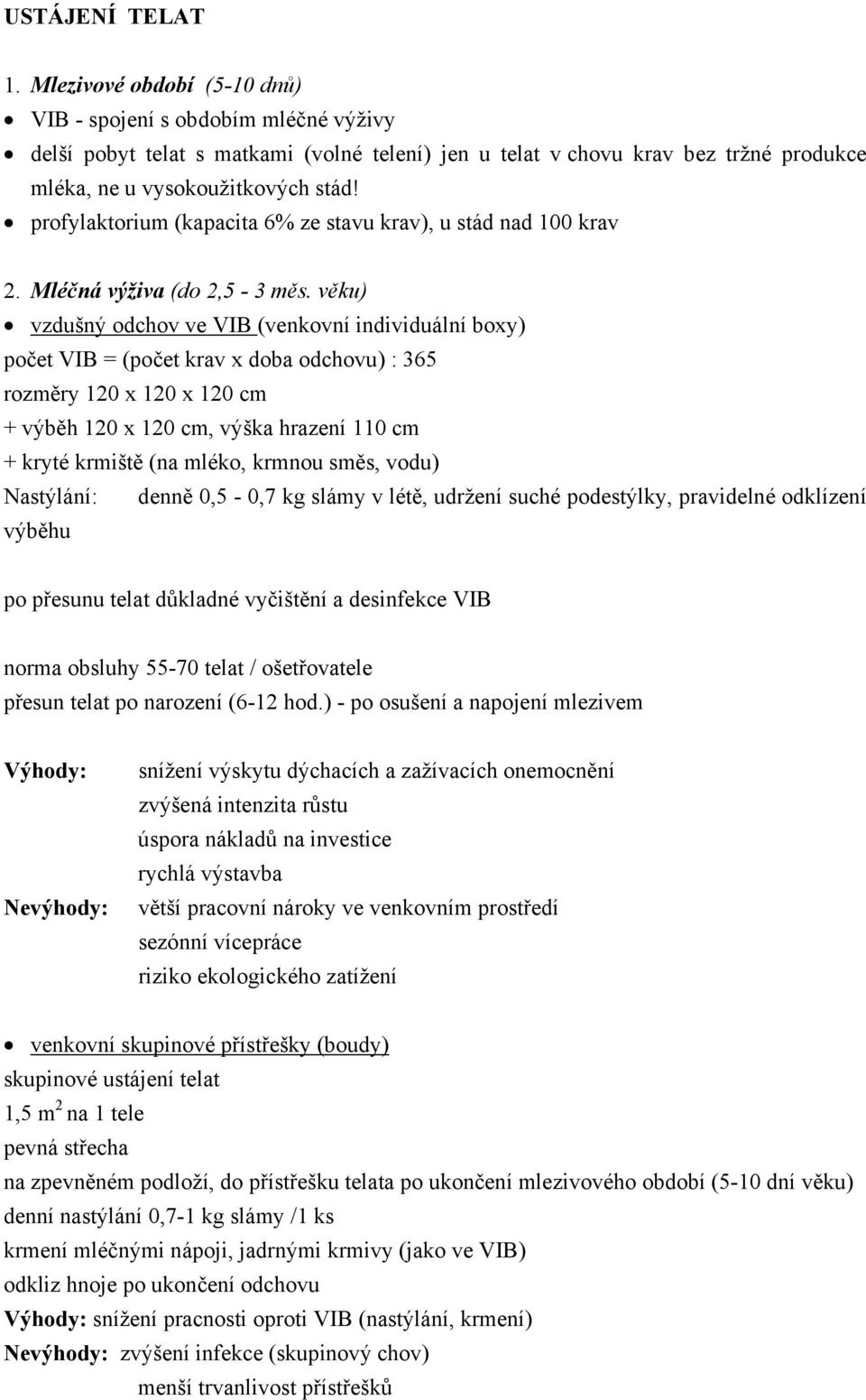 profylaktorium (kapacita 6% ze stavu krav), u stád nad 100 krav 2. Mléčná výživa (do 2,5-3 měs.