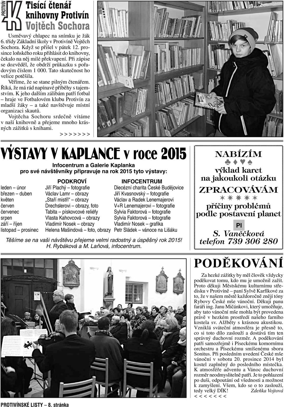 Věříme, že se stane pilným čtenářem. Říká, že má rád napínavé příběhy s tajemstvím.