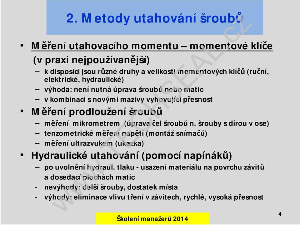 čel šroubů n. šrouby s dírou v ose) tenzometrické měření napětí (montáž snímačů) měření ultrazvukem (ukazka) Hydraulické utahování (pomocí napínáků) po uvolnění hydraul.