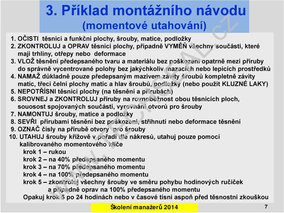 VLOŽ těsnění předepsaného tvaru a materiálu bez poškození opatrně mezi příruby do správně vycentrované polohy bez jakýchkoliv mazacích nebo lepicích prostředků 4.