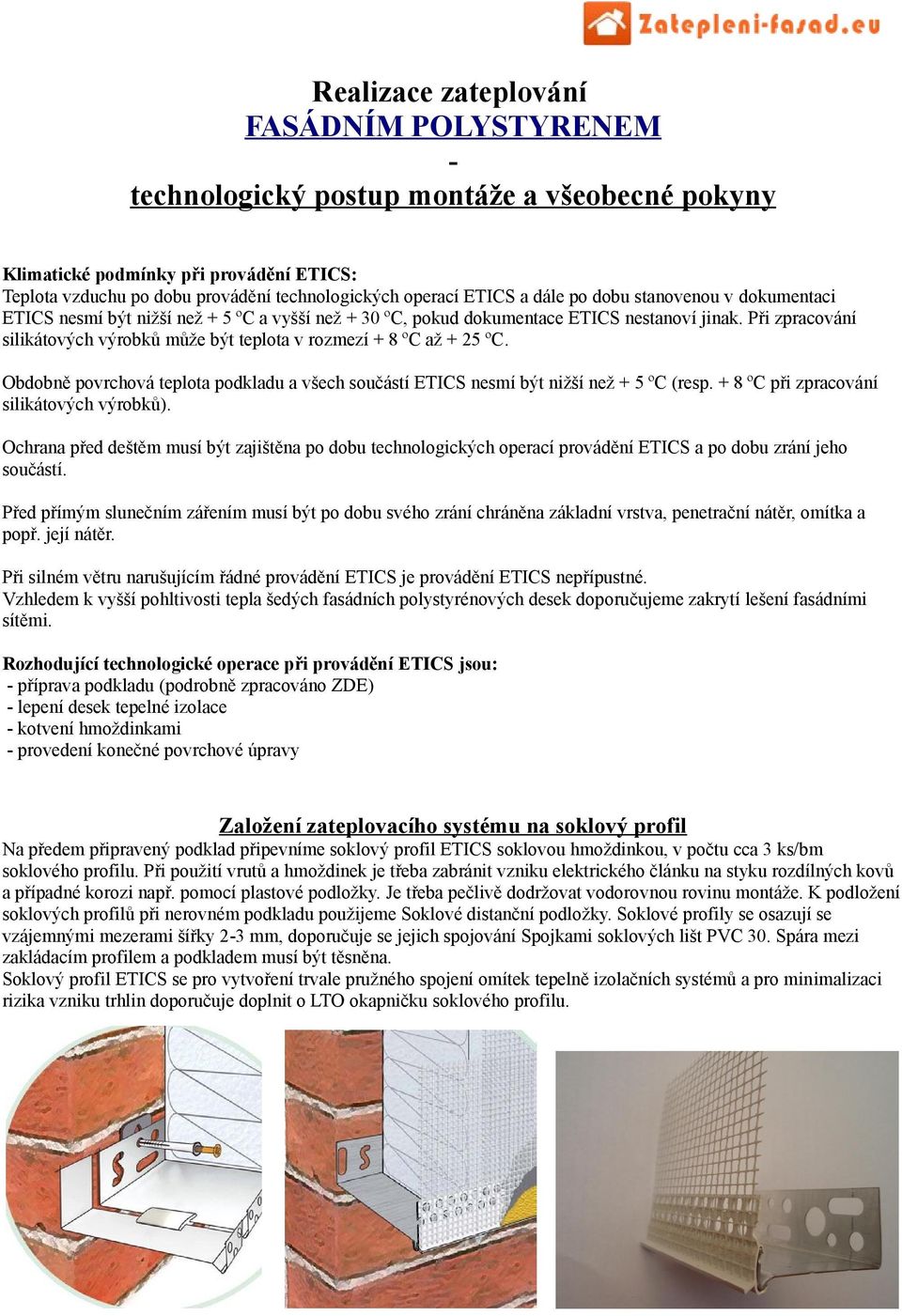 Při zpracování silikátových výrobků může být teplota v rozmezí + 8 ºC až + 25 ºC. Obdobně povrchová teplota podkladu a všech součástí ETICS nesmí být nižší než + 5 ºC (resp.