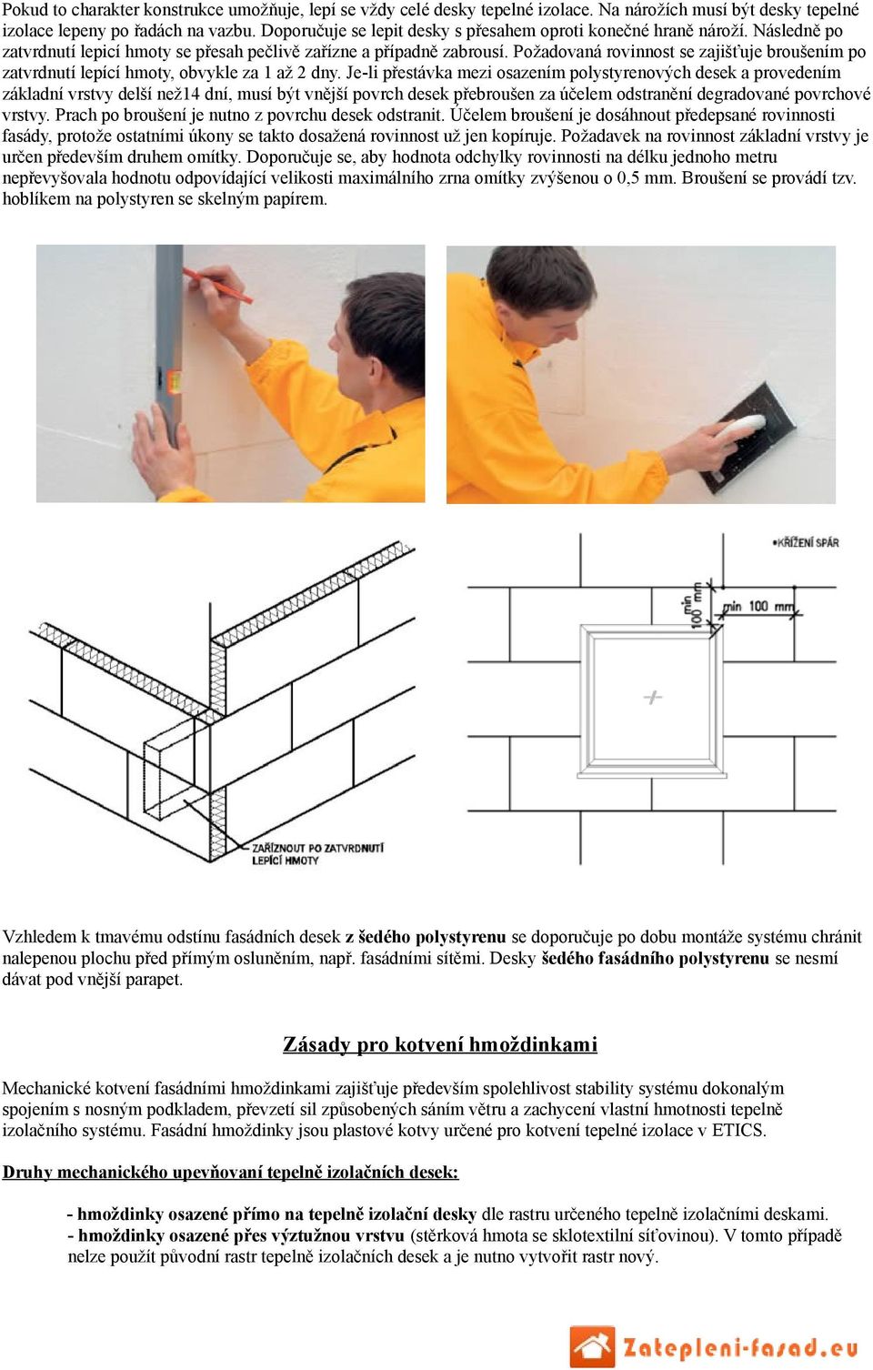 Požadovaná rovinnost se zajišťuje broušením po zatvrdnutí lepící hmoty, obvykle za 1 až 2 dny.