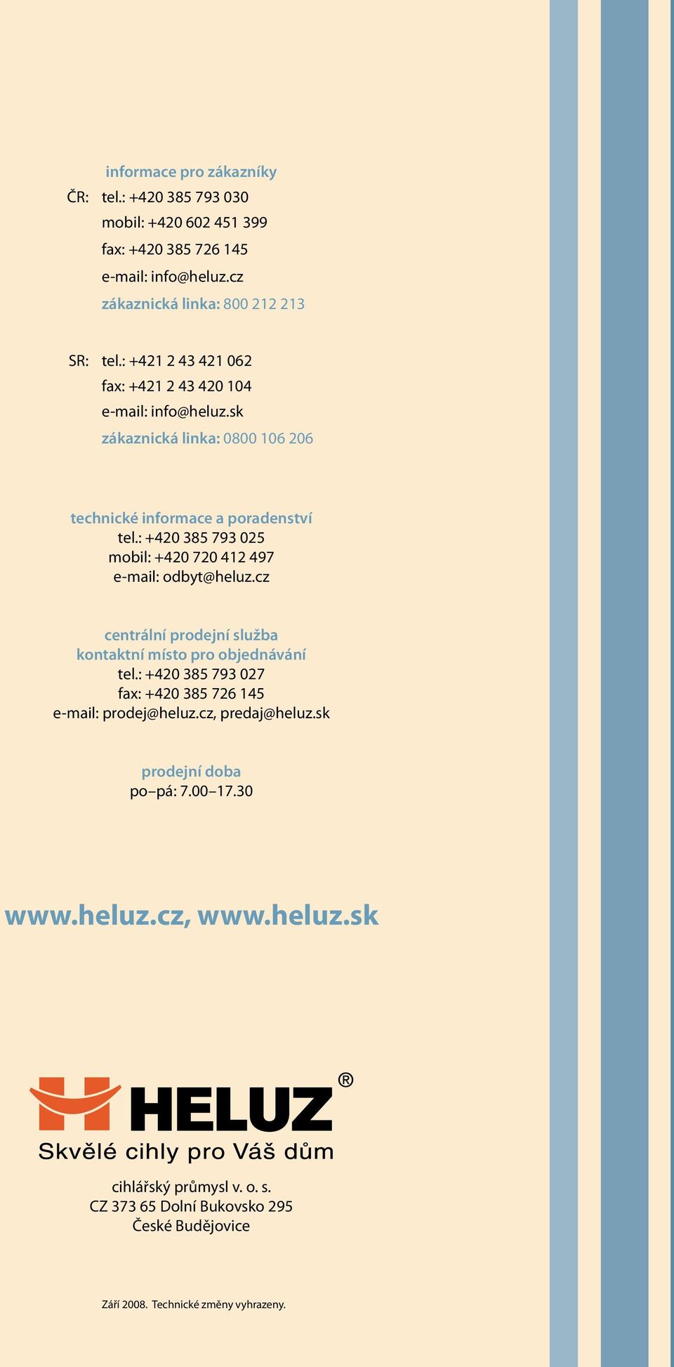 : +420 385 793 025 mobil: +420 720 412 497 e-mail: odbyt@heluz.cz centrální prodejní služba kontaktní místo pro objednávání tel.