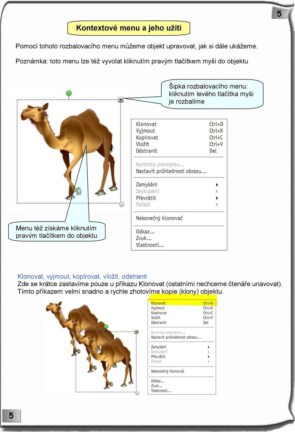 myši je rozbalíme Menu též získáme kliknutím pravým tlačítkem do objektu Klonovat, vyjmout, kopírovat, vložit, odstranit Zde se