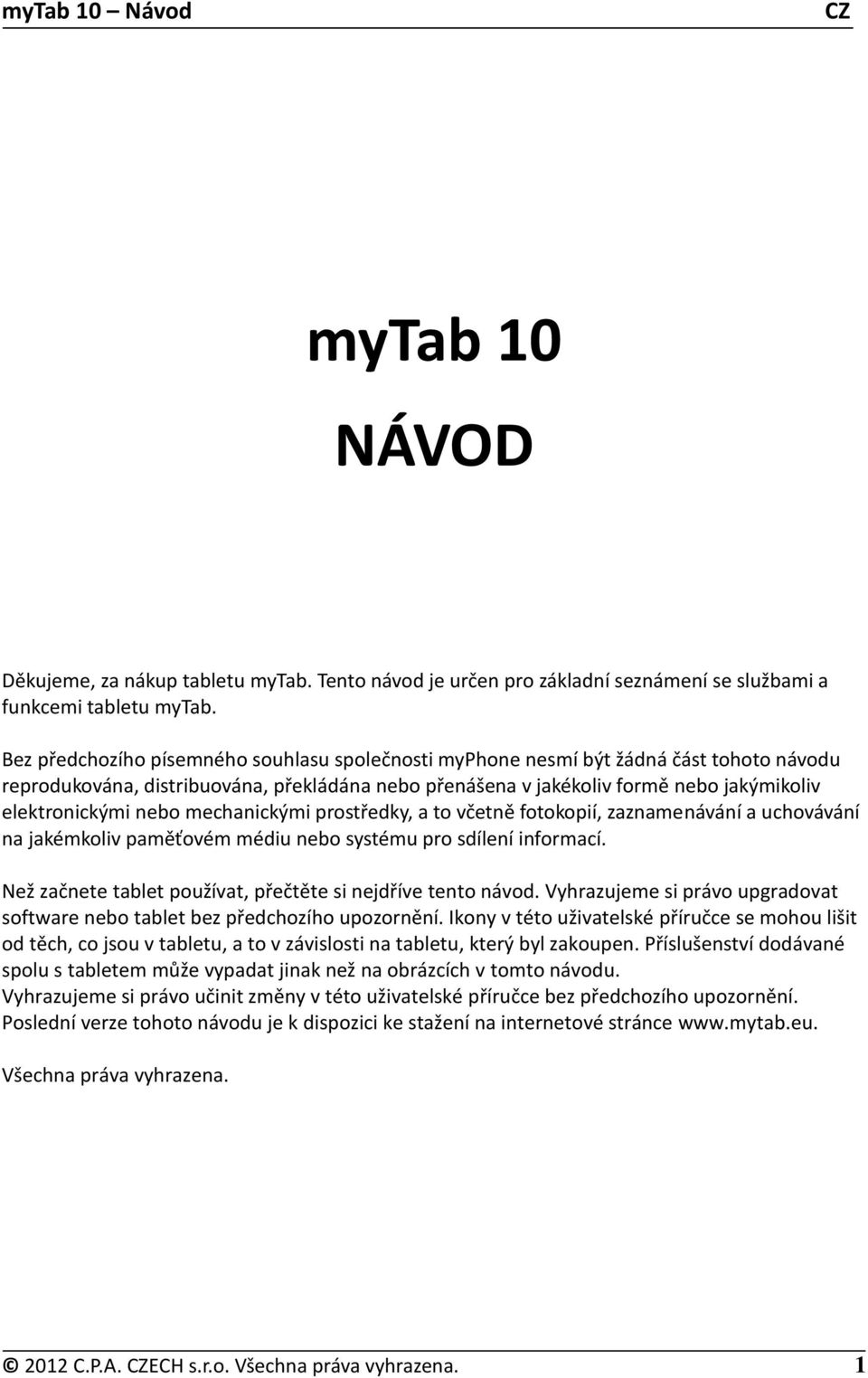 nebo mechanickými prostředky, a to včetně fotokopií, zaznamenávání a uchovávání na jakémkoliv paměťovém médiu nebo systému pro sdílení informací.