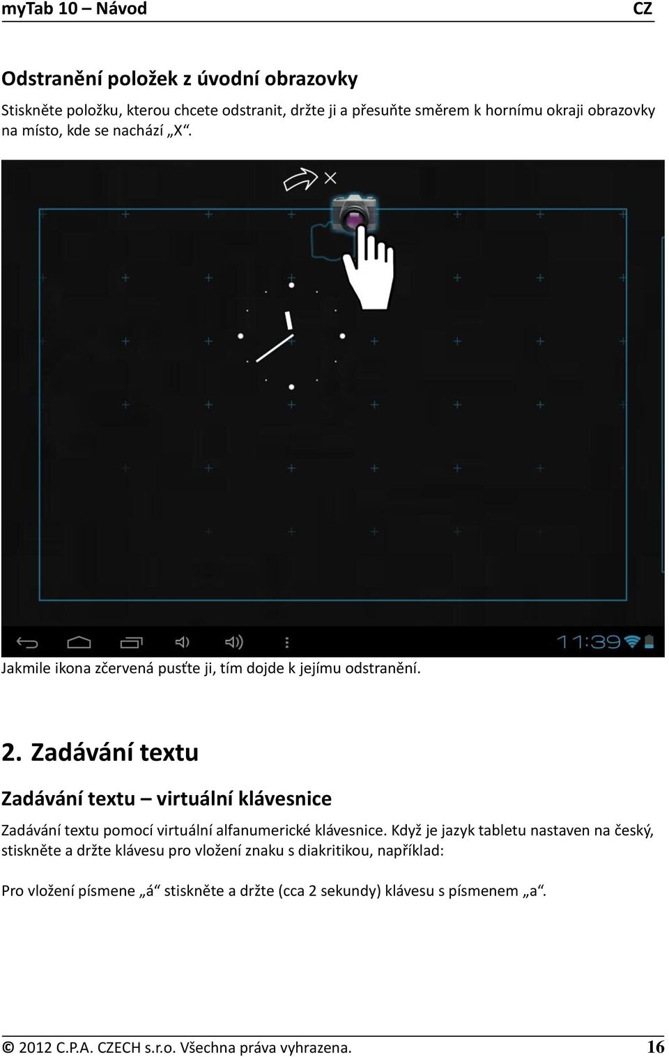 Zadávání textu Zadávání textu virtuální klávesnice Zadávání textu pomocí virtuální alfanumerické klávesnice.