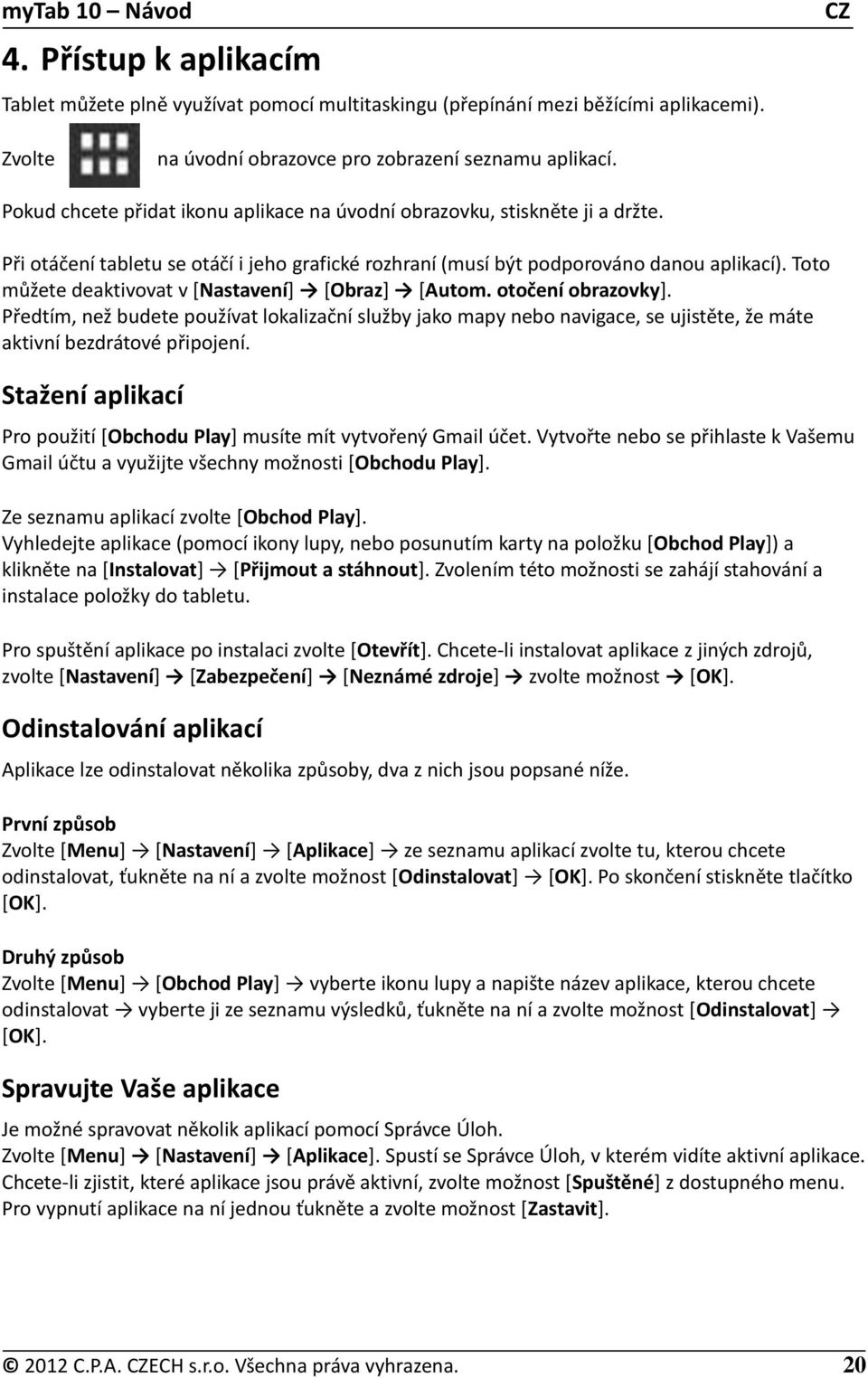 Toto můžete deaktivovat v [Nastavení] [Obraz] [Autom. otočení obrazovky]. Předtím, než budete používat lokalizační služby jako mapy nebo navigace, se ujistěte, že máte aktivní bezdrátové připojení.