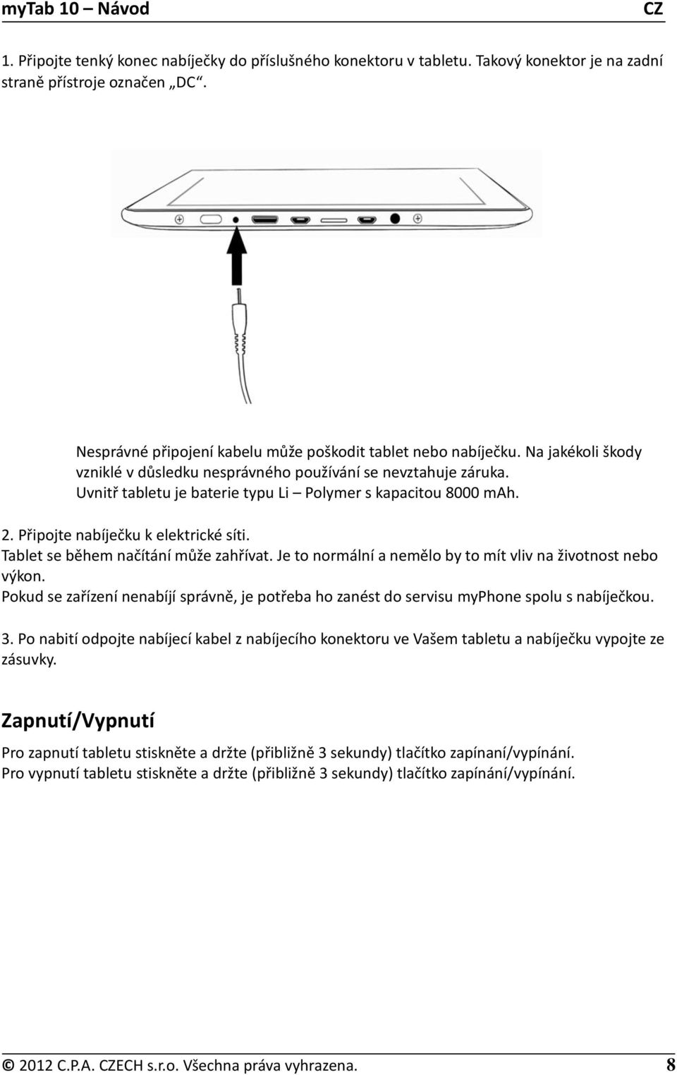 Tablet se během načítání může zahřívat. Je to normální a nemělo by to mít vliv na životnost nebo výkon. Pokud se zařízení nenabíjí správně, je potřeba ho zanést do servisu myphone spolu s nabíječkou.