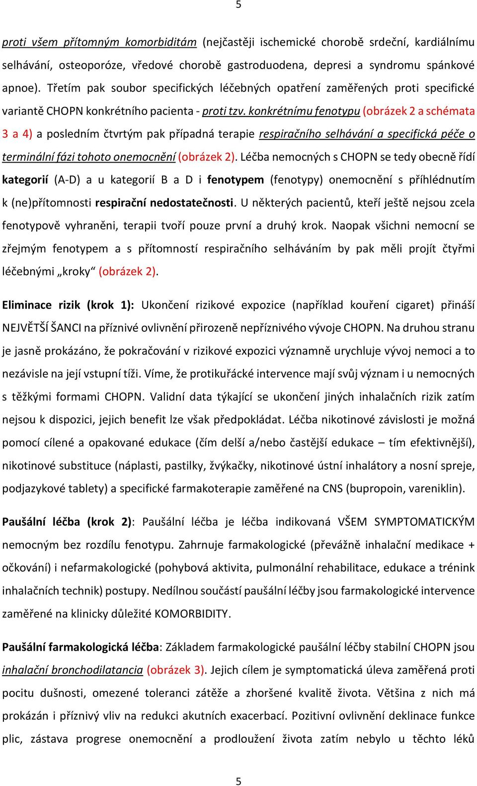 konkrétnímu fenotypu (obrázek 2 a schémata 3 a 4) a posledním čtvrtým pak případná terapie respiračního selhávání a specifická péče o terminální fázi tohoto onemocnění (obrázek 2).