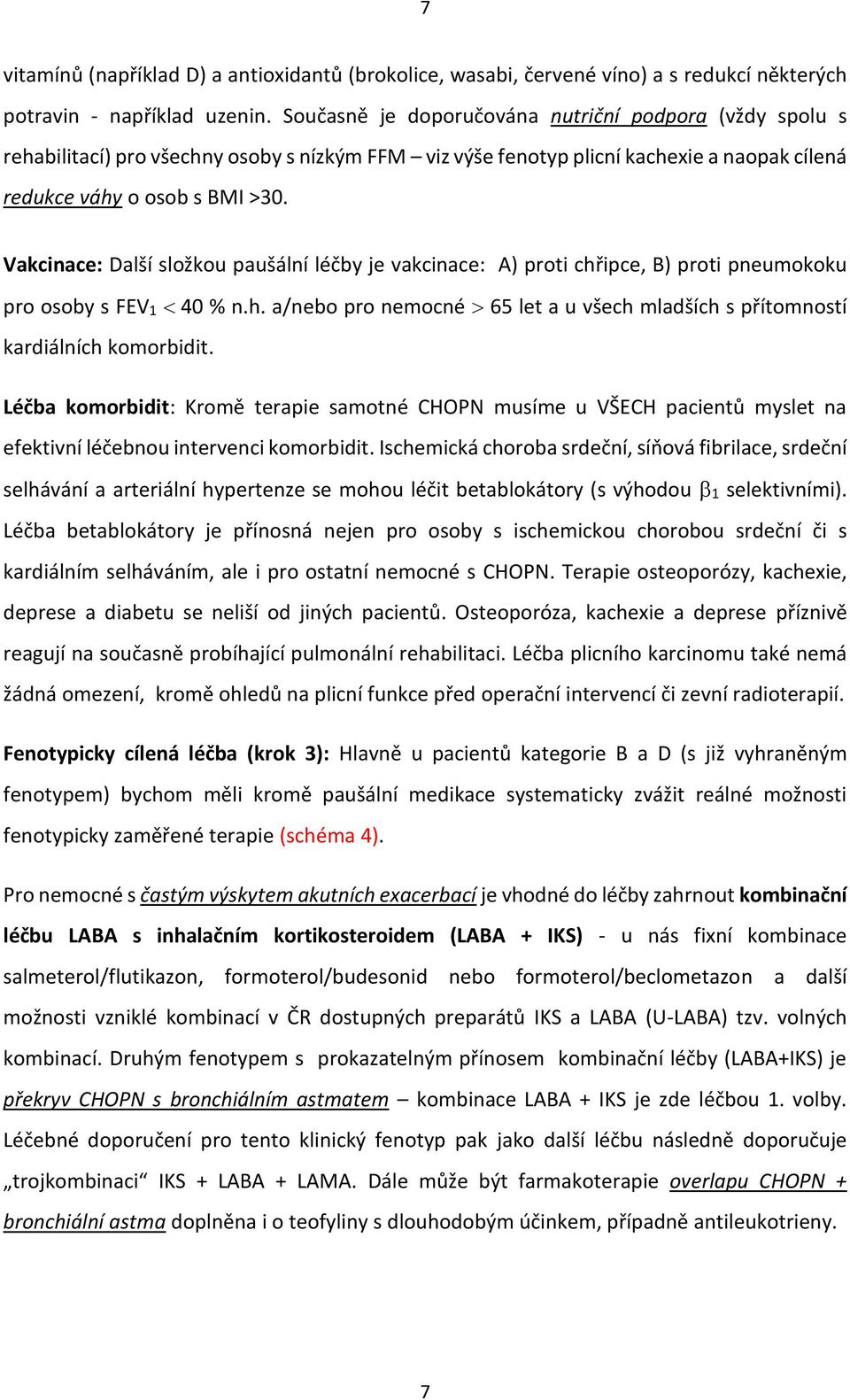 Vakcinace: Další složkou paušální léčby je vakcinace: A) proti chřipce, B) proti pneumokoku pro osoby s FEV1 40 % n.h. a/nebo pro nemocné 65 let a u všech mladších s přítomností kardiálních komorbidit.