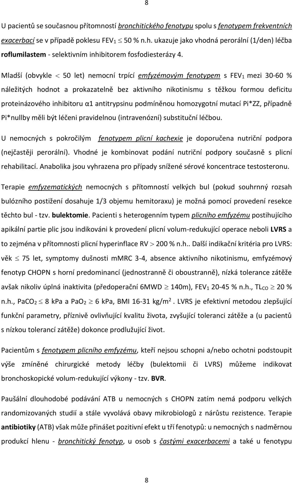 antitrypsinu podmíněnou homozygotní mutací Pi*ZZ, případně Pi*nullby měli být léčeni pravidelnou (intravenózní) substituční léčbou.