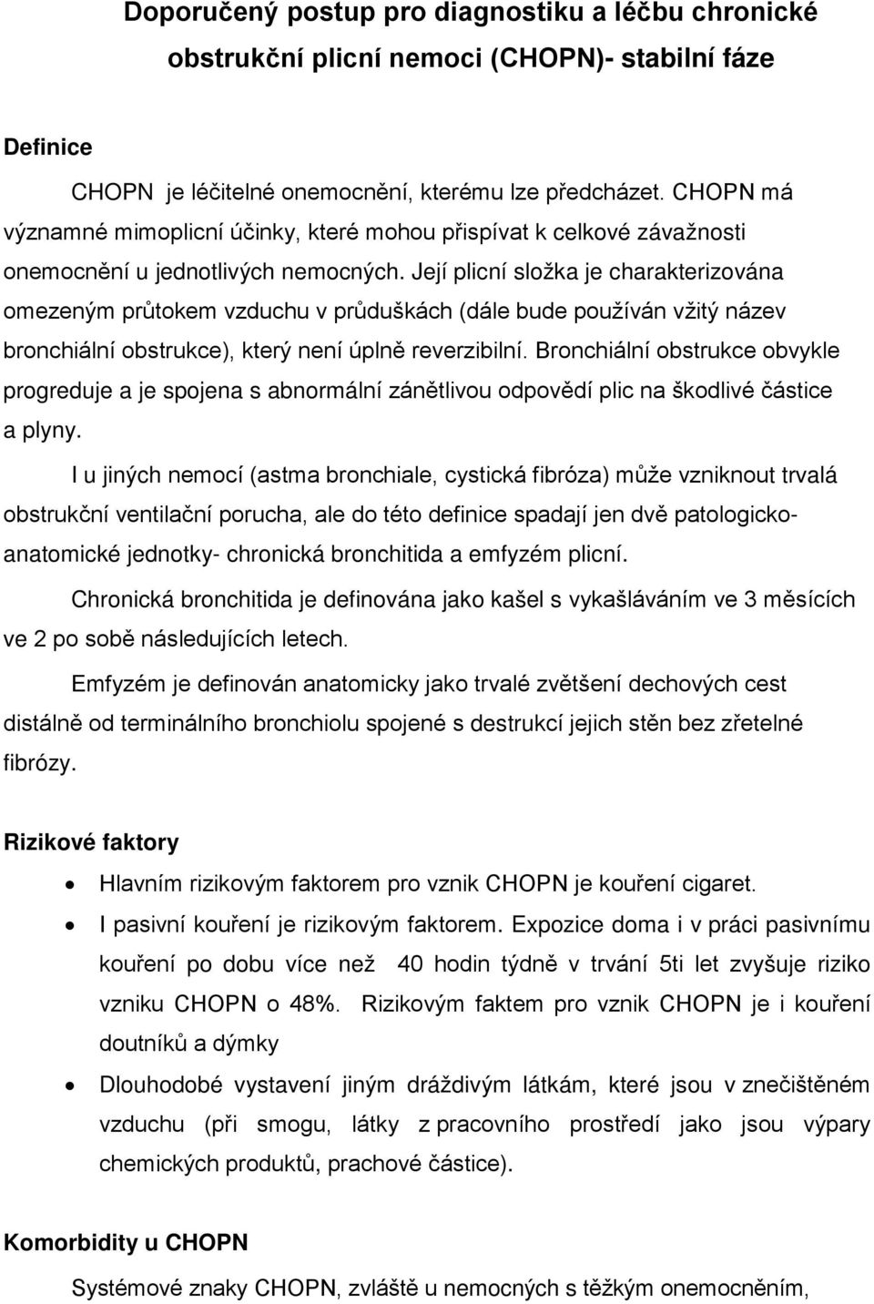 Její plicní složka je charakterizována omezeným průtokem vzduchu v průduškách (dále bude používán vžitý název bronchiální obstrukce), který není úplně reverzibilní.