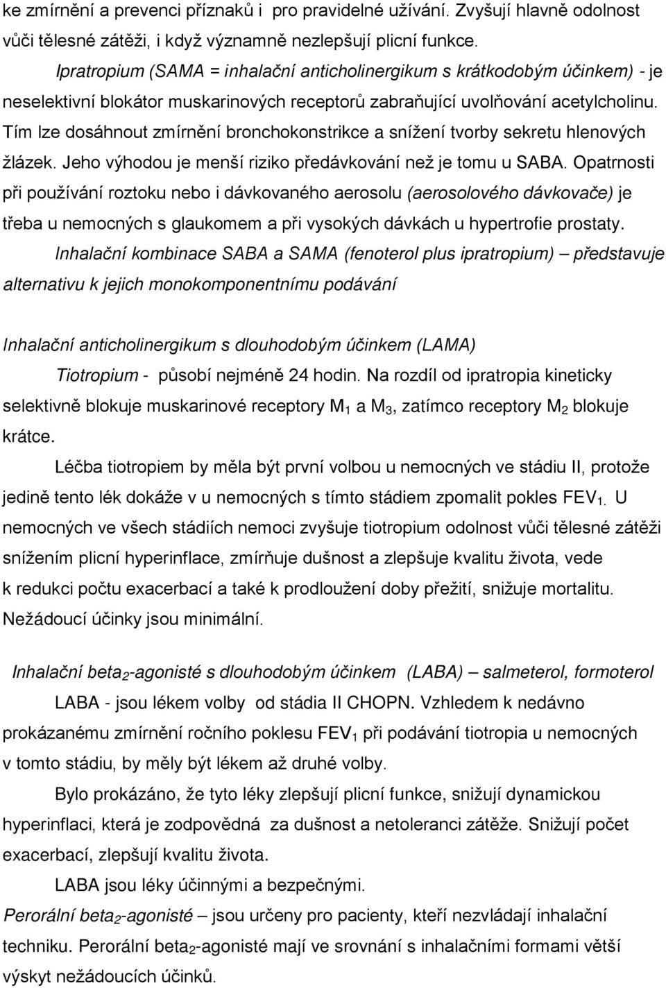 Tím lze dosáhnout zmírnění bronchokonstrikce a snížení tvorby sekretu hlenových žlázek. Jeho výhodou je menší riziko předávkování než je tomu u SABA.