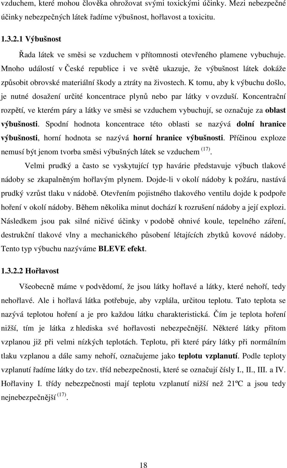 Mnoho událostí v České republice i ve světě ukazuje, že výbušnost látek dokáže způsobit obrovské materiální škody a ztráty na živostech.