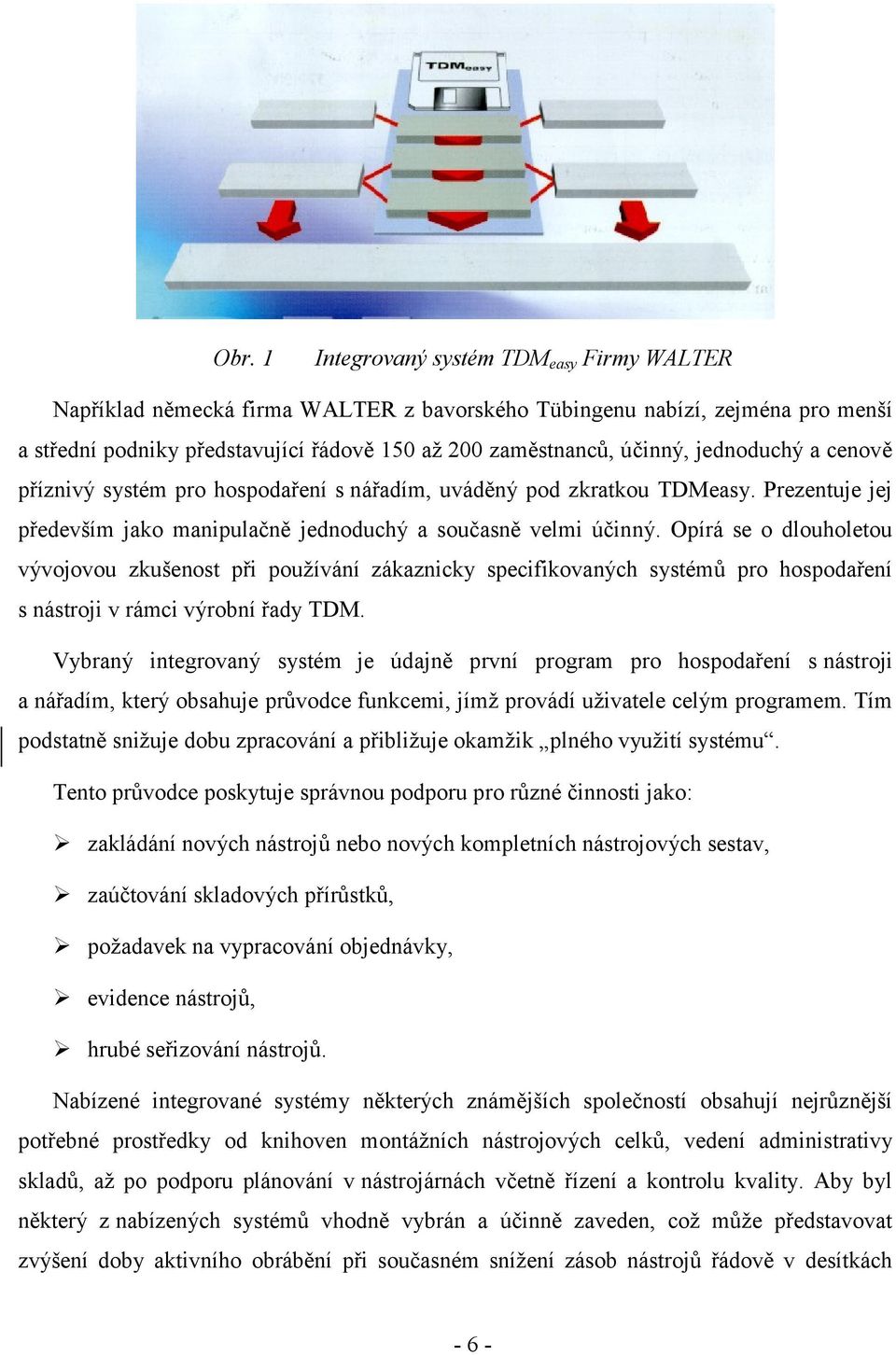 Opírá se o dlouholetou vývojovou zkušenost při pouţívání zákaznicky specifikovaných systémů pro hospodaření s nástroji v rámci výrobní řady TDM.