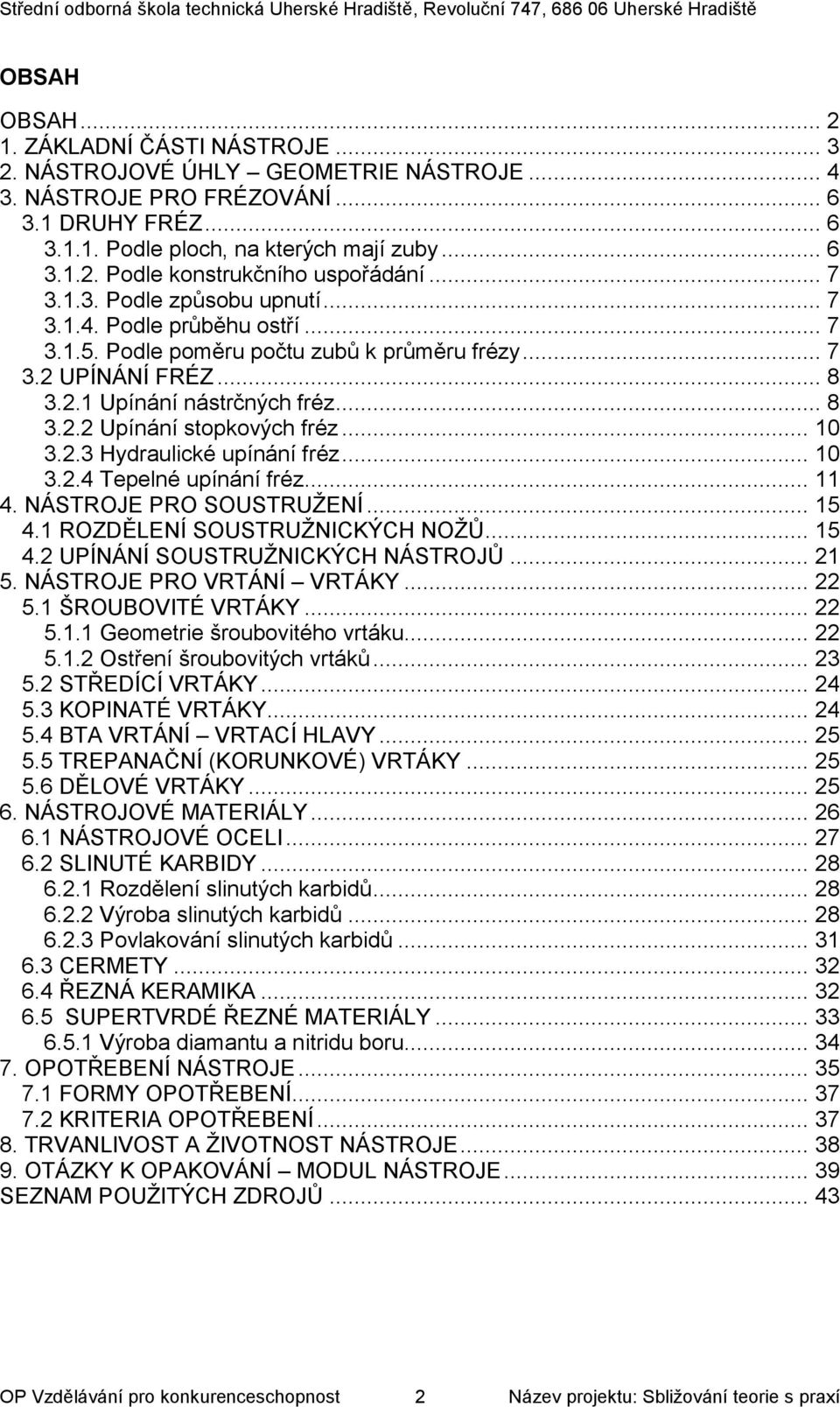 .. 10 3.2.3 Hydraulické upínání fréz... 10 3.2.4 Tepelné upínání fréz... 11 4. NÁSTROJE PRO SOUSTRUŽENÍ... 15 4.1 ROZDĚLENÍ SOUSTRUŽNICKÝCH NOŽŮ... 15 4.2 UPÍNÁNÍ SOUSTRUŽNICKÝCH NÁSTROJŮ... 21 5.